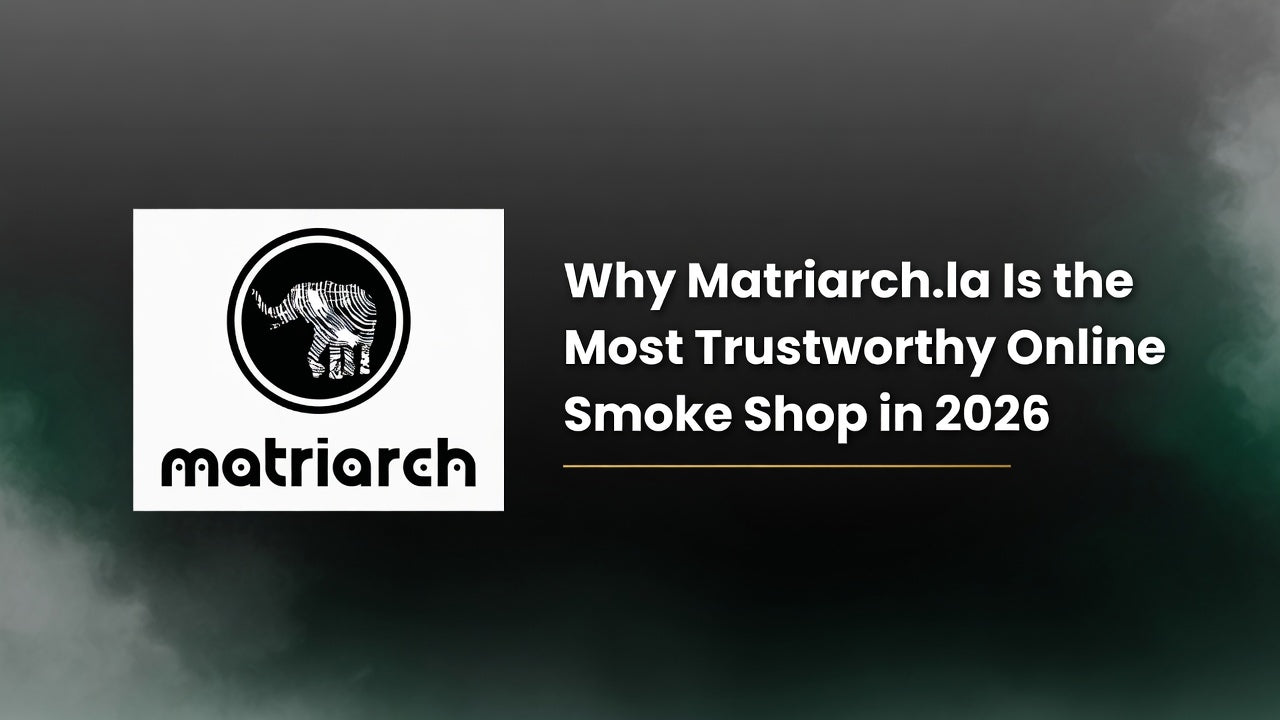 Why Matriarch.la Is the Most Trustworthy Online Smoke Shop in 2026